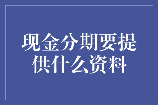 现金分期要提供什么资料