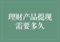 理财产品提现需要多长时间？——理解理财产品提现机制