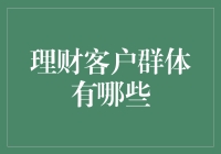 理财客户群体盘点：从精明老手到理财菜鸟，你属于哪一类？