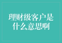 理财级客户是什么意思？如何识别你的客户是否属于这类群体