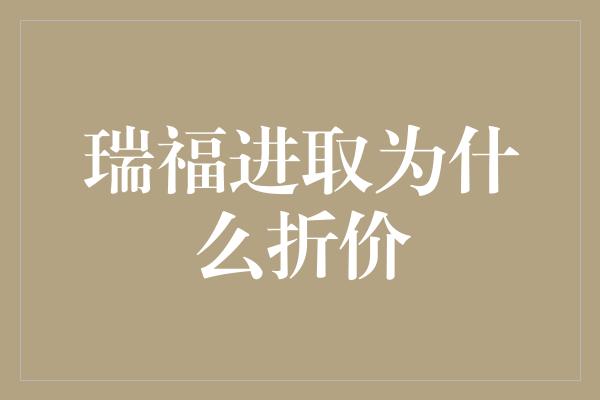 瑞福进取为什么折价