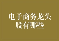 啥是电子商务龙头股？我的钱包告诉你答案！