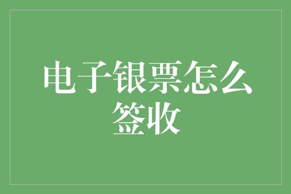 电子银票怎么签收