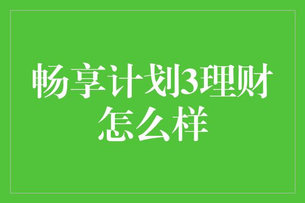 畅享计划3理财怎么样