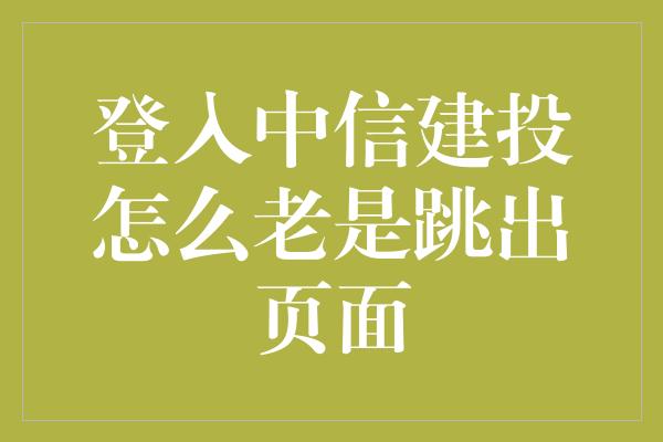 登入中信建投怎么老是跳出页面