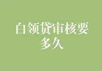 白领贷审核流程详解：从申请到放款需要多久？