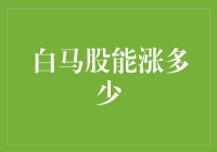 白马股上涨空间分析：理性价值与市场预期的平衡