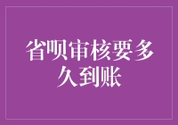 省呗审核要多久到账？解读省呗审核流程与到账时间