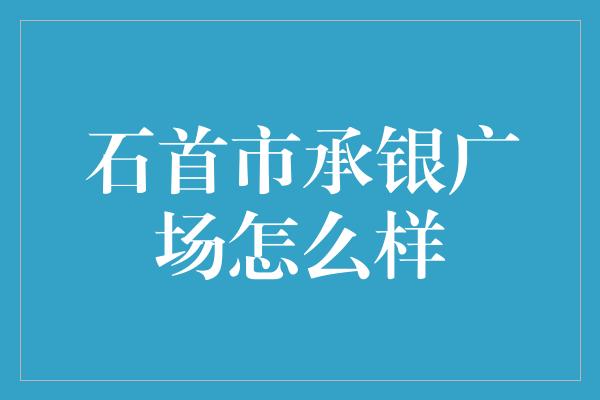 石首市承银广场怎么样