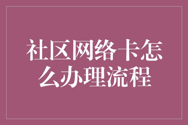 社区网络卡怎么办理流程