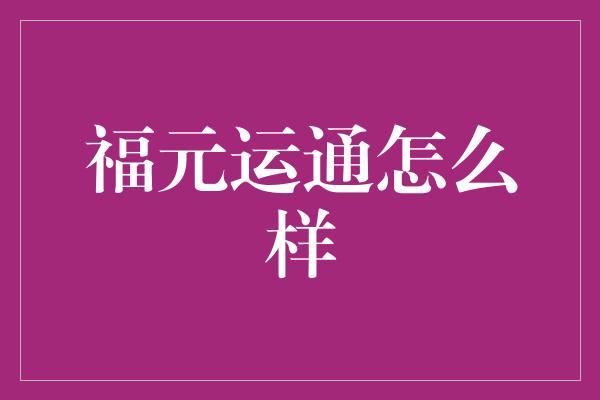 福元运通怎么样