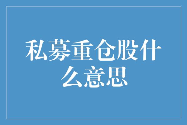 私募重仓股什么意思