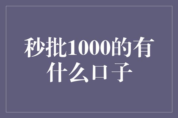 秒批1000的有什么口子