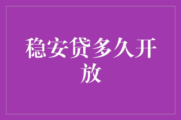 稳安贷多久开放