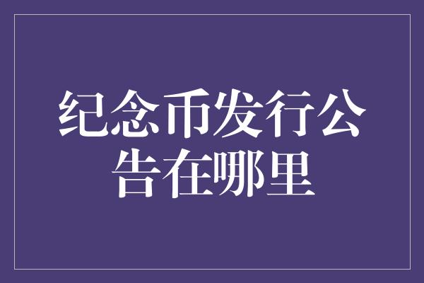 纪念币发行公告在哪里