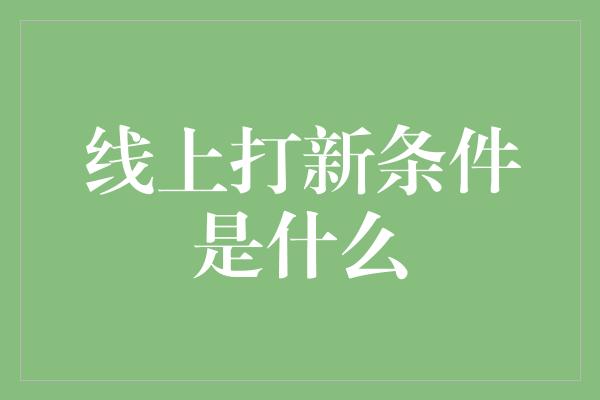 线上打新条件是什么