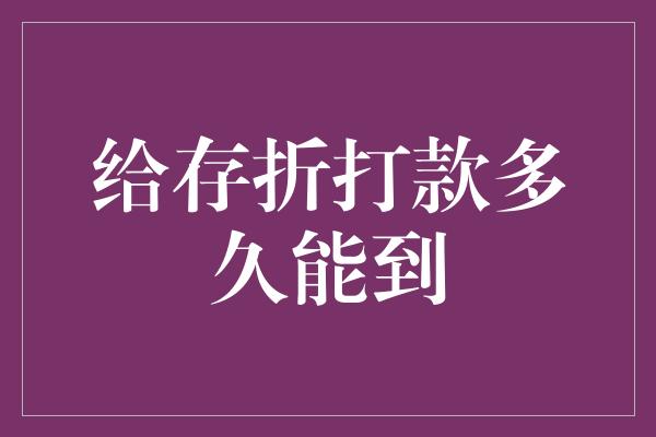 给存折打款多久能到