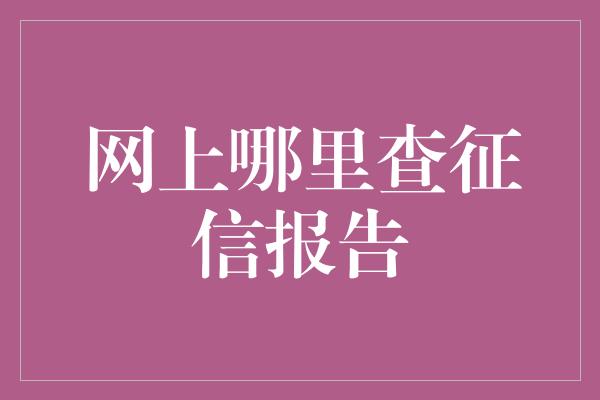 网上哪里查征信报告