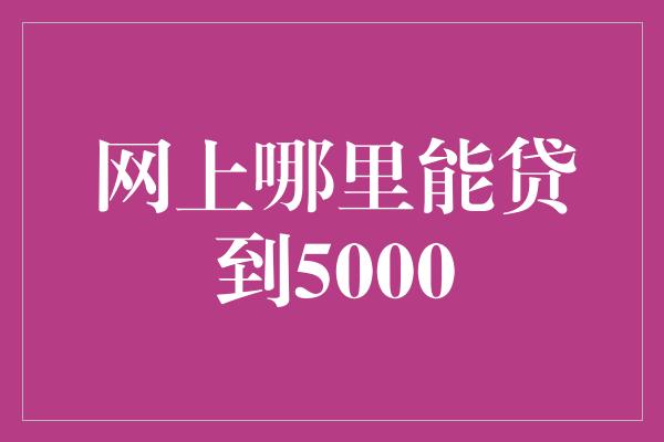 网上哪里能贷到5000