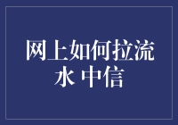 网上如何拉流水？中信告诉你答案！