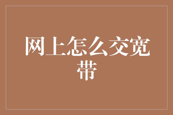 网上怎么交宽带