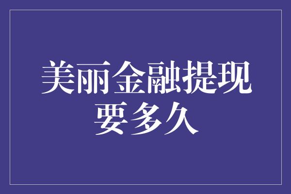 美丽金融提现要多久