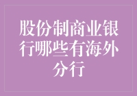 股份制商业银行海外布局：哪些机构拥有海外分行？