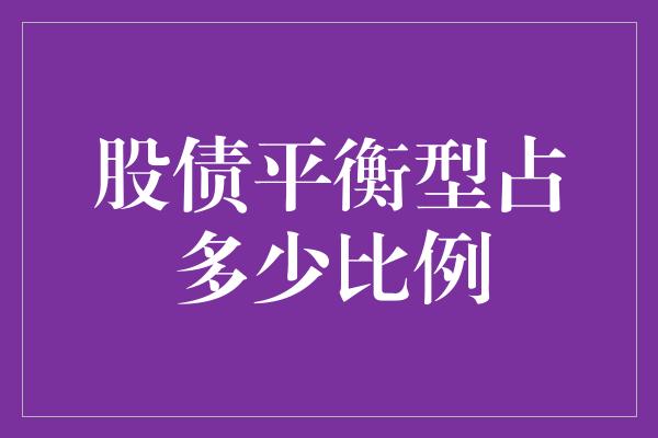 股债平衡型占多少比例