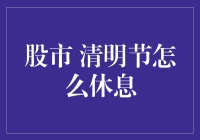 清明节股市休息安排详解：投资者如何应对这一特殊假期