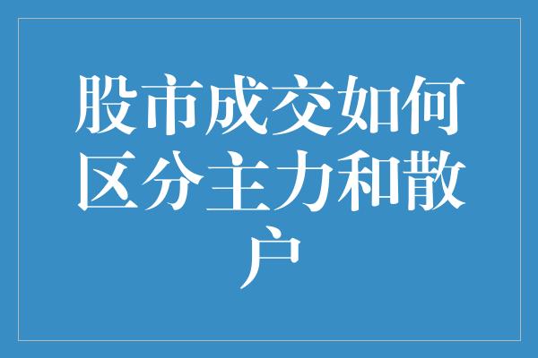 股市成交如何区分主力和散户