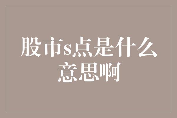 股市s点是什么意思啊