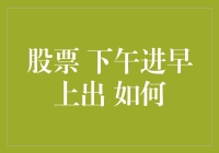 股票投资秘籍：下午进早上出，如何才能实现财务自由？