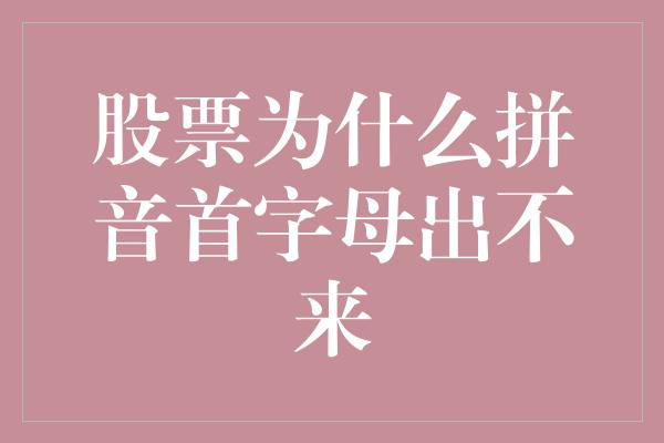 股票为什么拼音首字母出不来