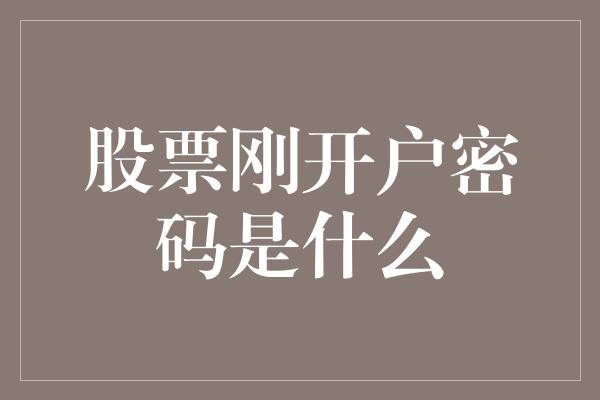 股票刚开户密码是什么