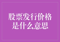 股票发行价格：资本市场的重要信号与投资决策依据