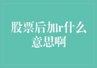 股票后加r是什么鬼？揭秘股民们的怪癖用语