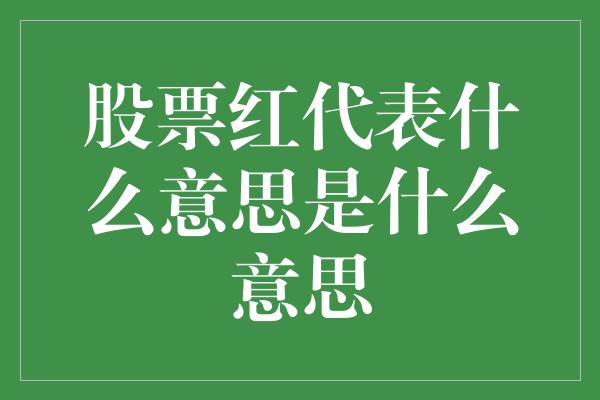 股票红代表什么意思是什么意思