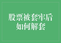 股票被套牢后如何解套：策略与心态调整