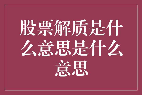 股票解质是什么意思是什么意思