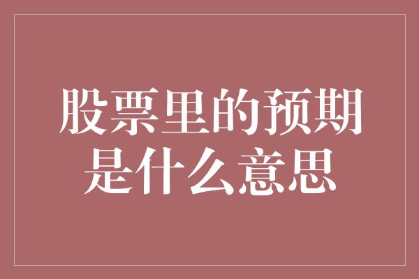 股票里的预期是什么意思