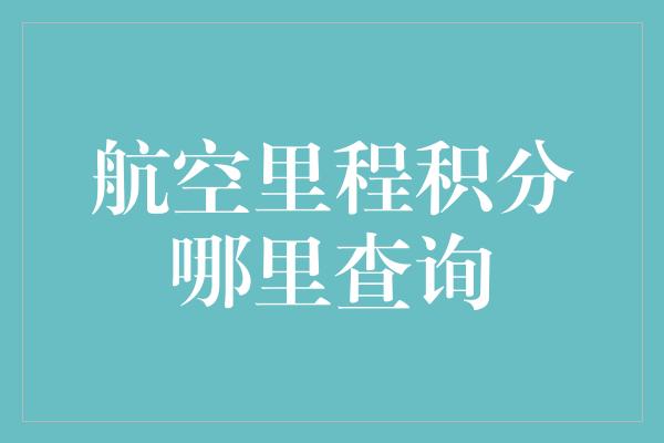 航空里程积分哪里查询