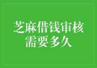 芝麻借钱审核需要多久？揭秘背后的秘密