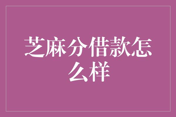 芝麻分借款怎么样