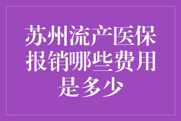 苏州流产医保报销哪些费用是多少