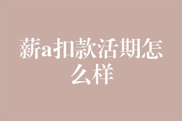 薪a扣款活期怎么样