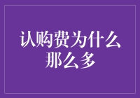 认购费为什么那么多：探究其背后的逻辑