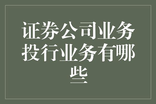 证券公司业务投行业务有哪些