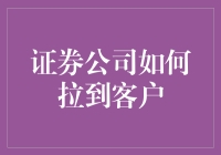 新手上路！揭秘证券公司如何轻松拉到客户的秘密武器