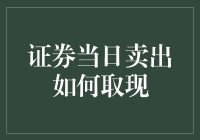 证券当日卖出如何取现：方法、流程与风险提示