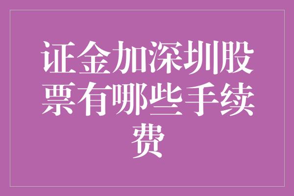 证金加深圳股票有哪些手续费